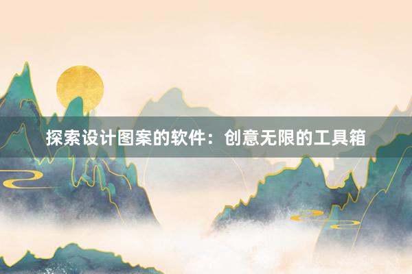 探索设计图案的软件：创意无限的工具箱